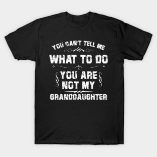 You Can't Tell Me What To Do You Are Not My Granddaughter T-Shirt